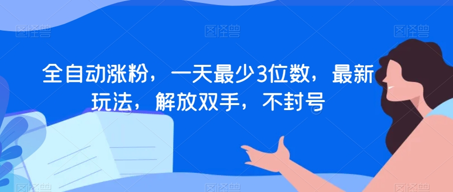 全自动涨粉,一天最少3位数,最新玩法,解放双手,不封号【揭秘】-冒泡网