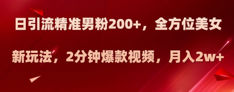 日引流精准男粉200+,全方位美女新玩法,2分钟爆款视频,月入2w+【揭秘】-冒泡网