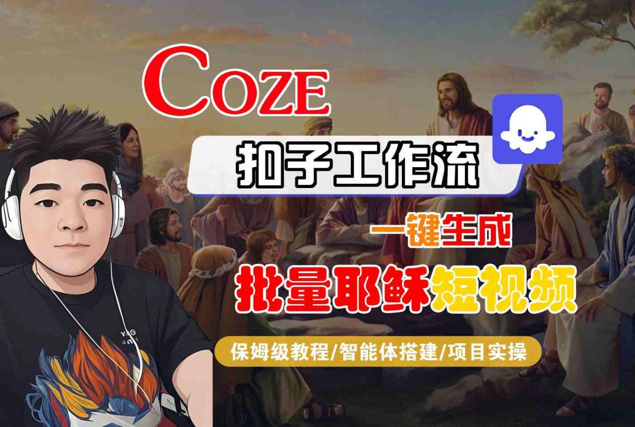 Coze扣子工作流一键生成批量耶稣短视频，保姆级教程-智能体搭建-项目实操-冒泡网