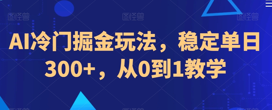AI冷门掘金玩法，稳定单日300+，从0到1教学-冒泡网