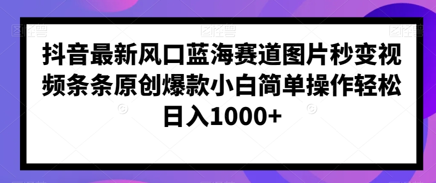 抖音最新风口蓝海赛道图片秒变视频条条原创爆款小白简单操作轻松日入1000+-冒泡网