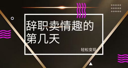 冷门赛道，辞职卖情趣的第几天，超暴力项目-冒泡网