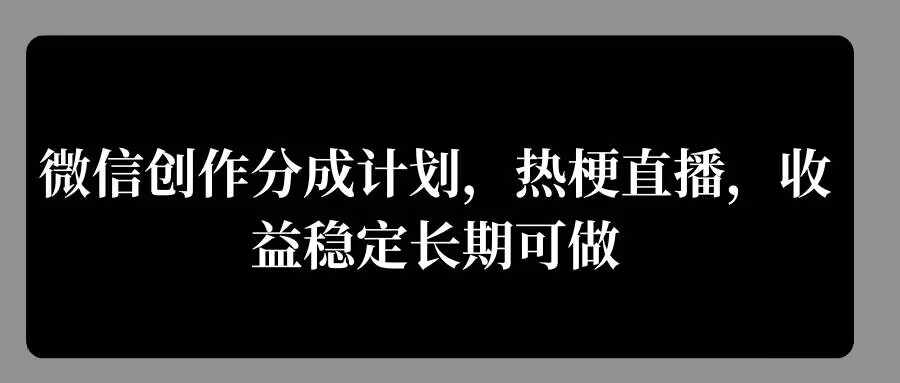 微信创作分成计划，热梗直播，收益稳定长期可做-冒泡网