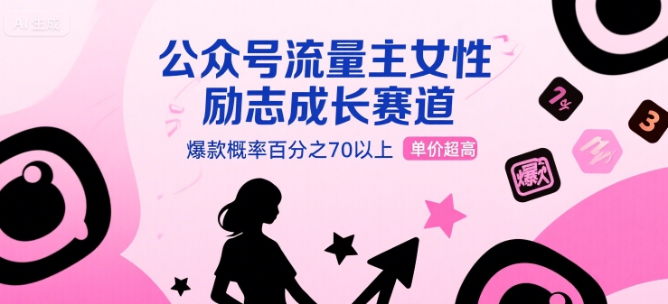 公众号流量主女性励志成长赛道，爆款概率百分之70以上，单价超高-冒泡网