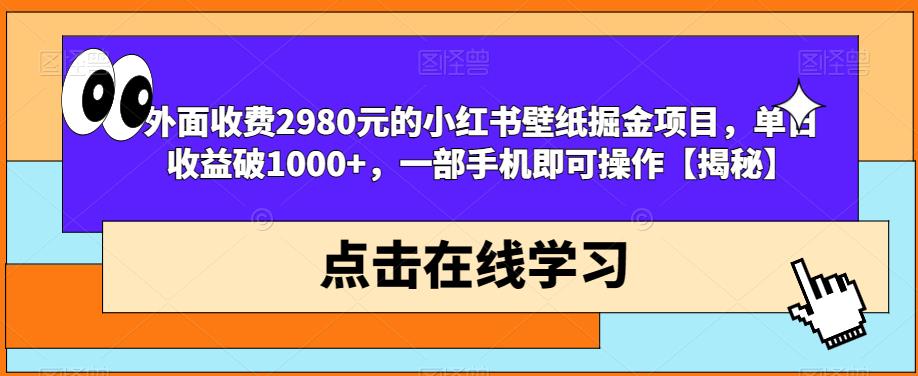 外面收费2980元的小红书壁纸掘金项目，单日收益破1000+，一部手机即可操作【揭秘】-冒泡网
