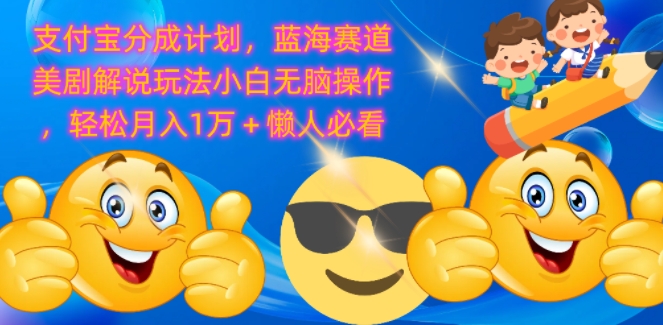 支付宝分成计划，蓝海赛道美剧解说玩法小白无脑操作，轻松月入1W+懒人必看-冒泡网