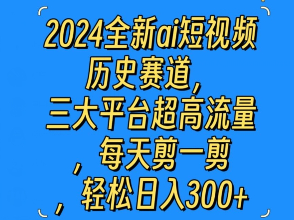 全新ai短视频历史赛道，三大平台超高流量，每天剪一剪，轻松日入300+-冒泡网