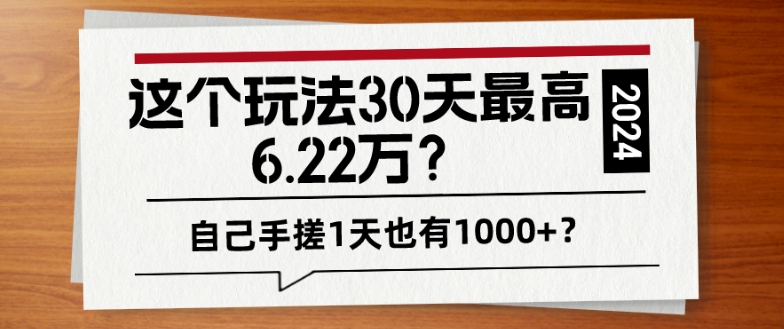 这个玩法30天最高6.22万?自己手搓1天也有1000+?-冒泡网