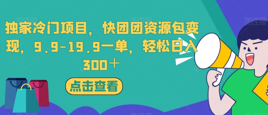 独家冷门项目，快团团资源包变现，9.9-19.9一单，轻松日入300＋【揭秘】-冒泡网