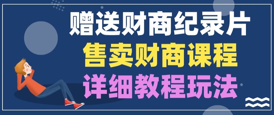 赠送财商纪录片,售卖财商课程,变现详细教程玩法-冒泡网