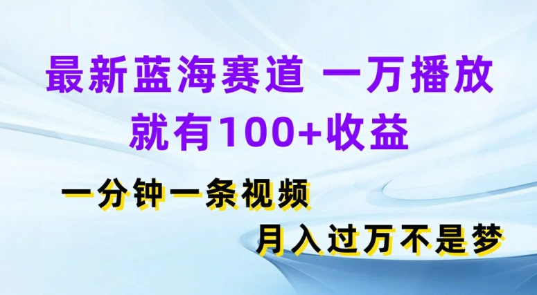 最新蓝海赛道，一万播放就有100+收益，一分钟一条视频，月入过万-冒泡网