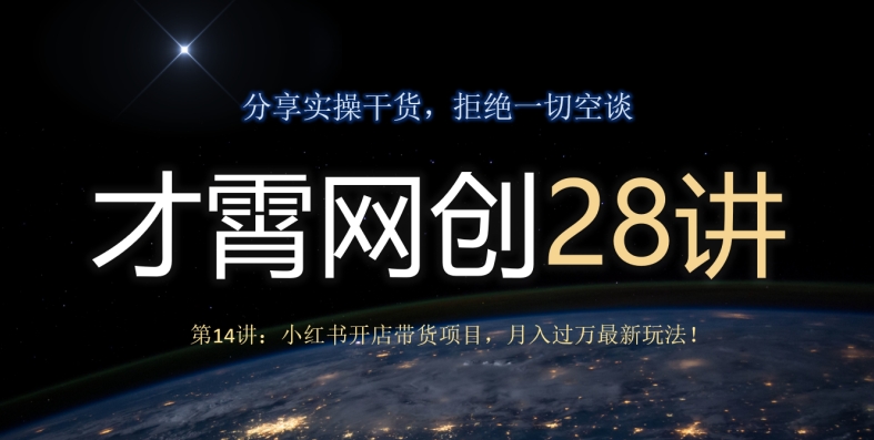 才霄网创28讲第14讲:小红书开店带货项目,月入过万最新玩法!-冒泡网