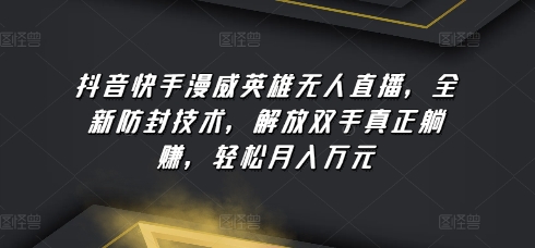 抖音快手漫威英雄无人直播，全新防封技术，解放双手真正躺赚，轻松月入万元【揭秘】-冒泡网