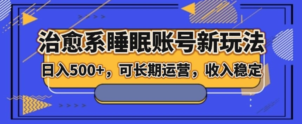 治愈系睡眠账号新玩法,日入500+长期运营,收入稳定-冒泡网
