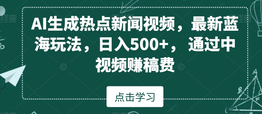 AI生成热点新闻视频,最新蓝海玩法,日入500+,通过中视频赚稿费【揭秘】-冒泡网