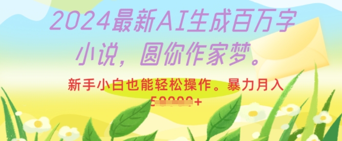 最新AI生成百万字小说,圆你作家梦,新手小白也能轻松操作,暴力月入过W-冒泡网