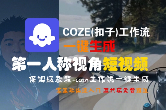 COZE(扣子)工作流一键生成第一人称视角短视频,保姆级教程,零基础快速入门-冒泡网
