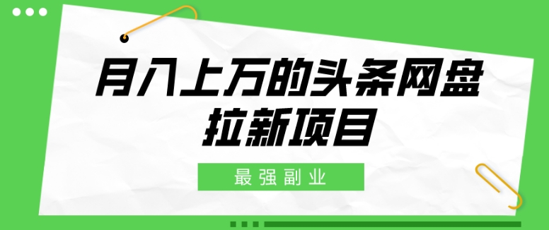 最强副业,月入上万的头条网盘拉新项目,小白新手轻松上手-冒泡网