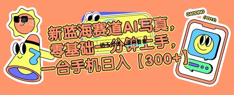 新蓝海赛道AI写真，零基础一分钟上手，一台手机日入300+【揭秘】-冒泡网