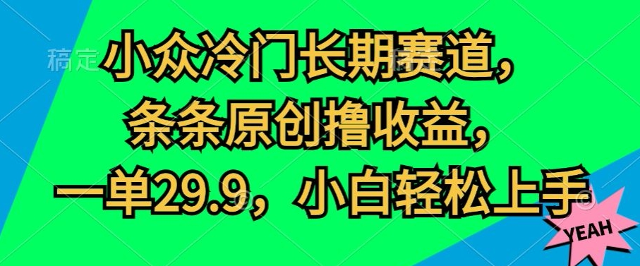 小众冷门长期赛道,条条原创撸收益,一单29.9,小白轻松上手-冒泡网
