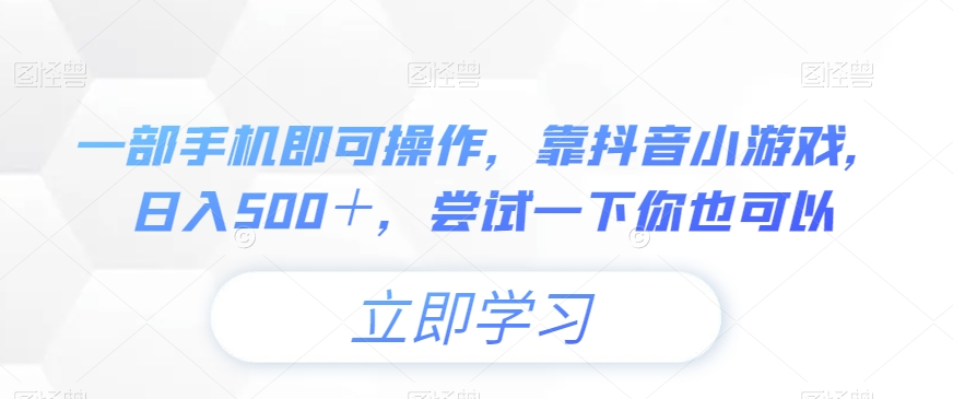 一部手机即可操作，靠抖音小游戏，日入500＋，尝试一下你也可以-冒泡网