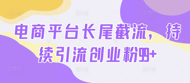 电商平台长尾截流,持续引流创业粉99+-冒泡网