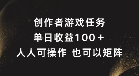 创作者游戏任务,单日收益100+,可矩阵操作【揭秘】-冒泡网