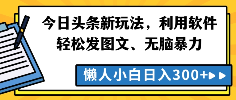 今日头条新玩法,利用软件轻松发图文、无脑暴力,懒人小白日入300+-冒泡网