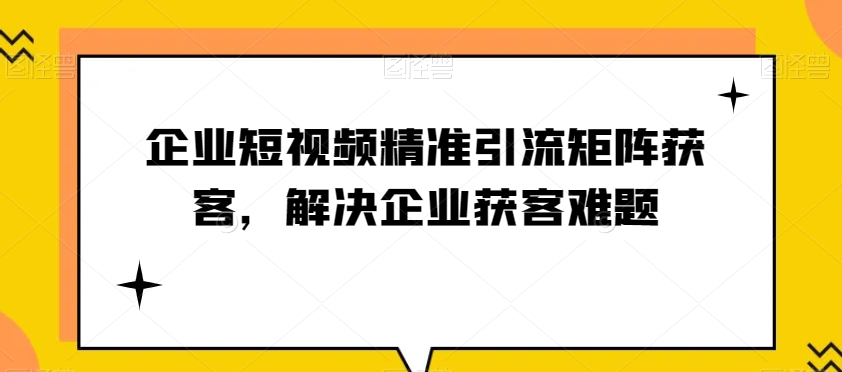企业短视频精准引流矩阵获客，解决企业获客难题-冒泡网