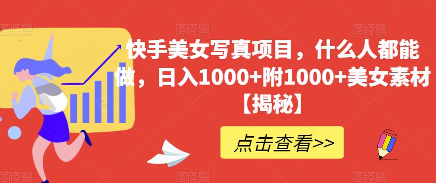 快手美女写真项目，什么人都能做，日入1000+附1000+美女素材【揭秘】-冒泡网
