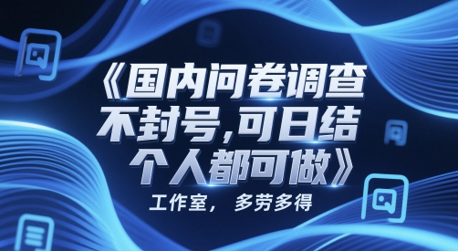 国内问卷调查，不封号，可日结，多劳多得，工作室，个人都可做-冒泡网