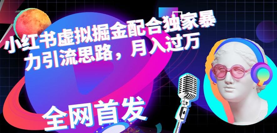 小红书虚拟掘金配合独家首发暴力引流思路,月入过万【揭秘】-冒泡网