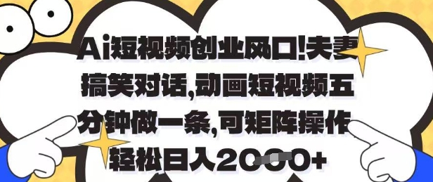 Ai短视频创业风口,夫妻搞笑对话,动画短视频五分钟做一条,可矩阵操作,轻松日入1k+【揭秘】-冒泡网