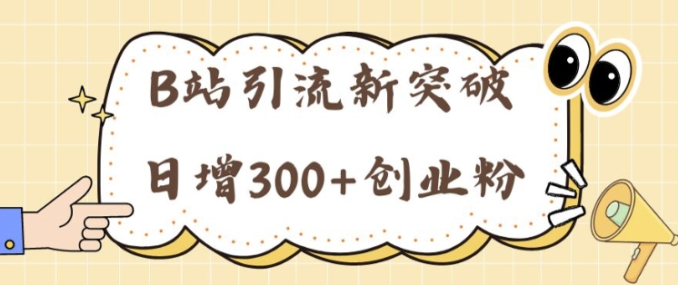 B站引流新突破：24年日增300+创业粉的高效攻略-冒泡网