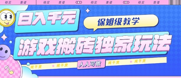 游戏搬砖独家玩法,日入1k+,保姆级教学,人人可做,纯干货【揭秘】-冒泡网