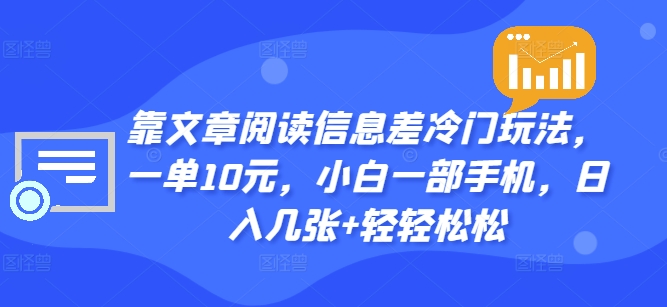 靠文章阅读信息差冷门玩法，一单10元，小白一部手机，日入几张+轻轻松松-冒泡网