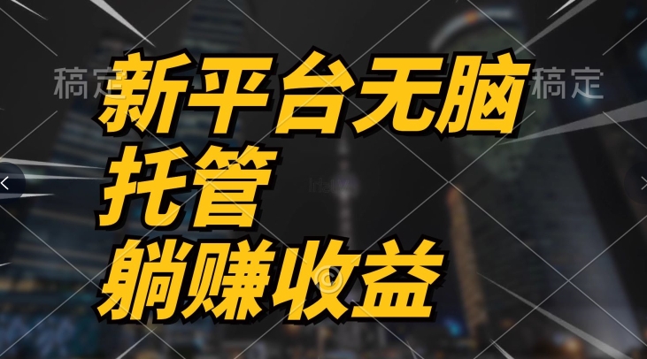 最新平台一键托管，躺赚收益分成，配合管道收益，收入无上限-冒泡网