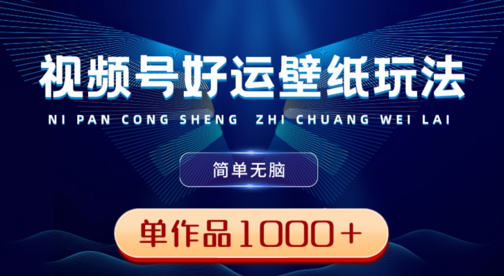 视频号好运壁纸玩法,简单无脑,发一个爆一个,单作品收益1000+-冒泡网
