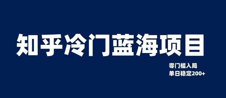 知乎冷门蓝海项目，零门槛教你如何单日变现200+【揭秘】-冒泡网