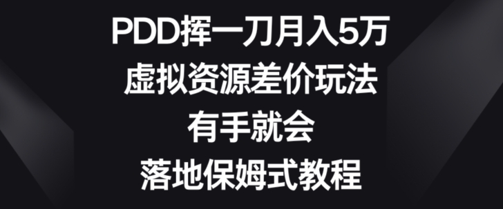 PDD挥一刀月入5万,虚拟资源差价玩法,有手就会,落地保姆式教程-冒泡网