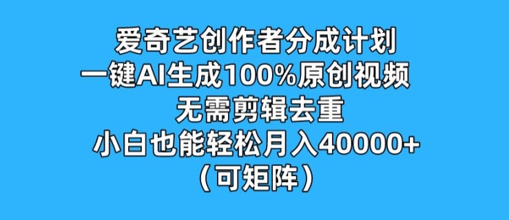 爱奇艺创作者分成计划，一键AI生成100%原创视频，无需剪辑、去重，小白也能轻松月入1w (可矩阵)-冒泡网