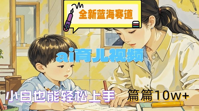 全新蓝海赛道-ai育儿视频,小白也能轻松上手,篇篇10w+【揭秘】-冒泡网