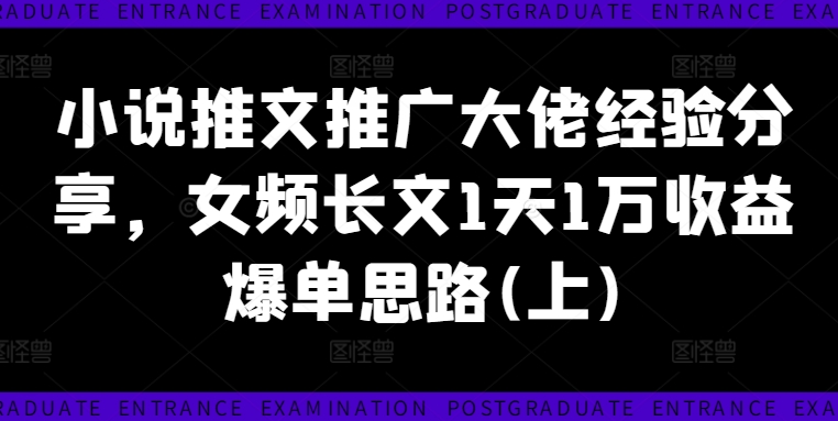 小说推文推广大佬经验分享，女频长文1天1万收益爆单思路(上)-冒泡网