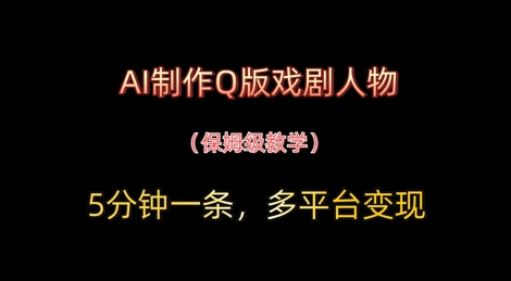 AI制作Q版戏剧人物，5分钟一条，中老年经济变现新思路-冒泡网