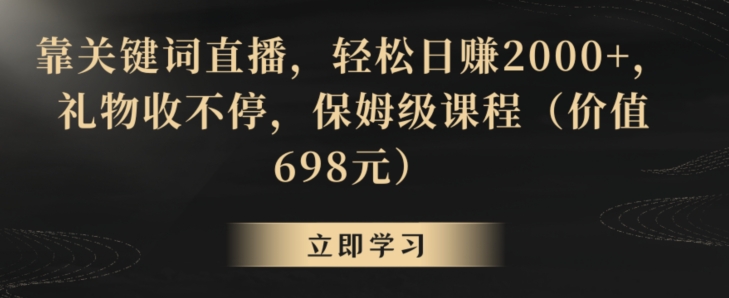 靠关键词直播,轻松日赚2000+,礼物收不停,保姆级课程(价值698元)【揭秘】-冒泡网