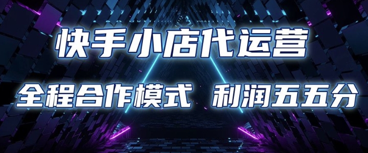 快手小店代运营 限时托管计划 合作模式 利润五五分成【揭秘】-冒泡网