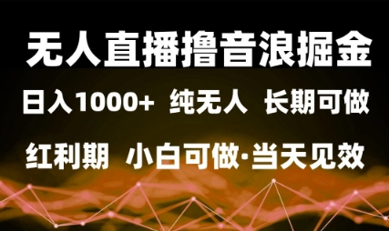 无人直播撸音浪掘金，日入1k+，纯无人红利期，小白可做，当天见效【揭秘】-冒泡网