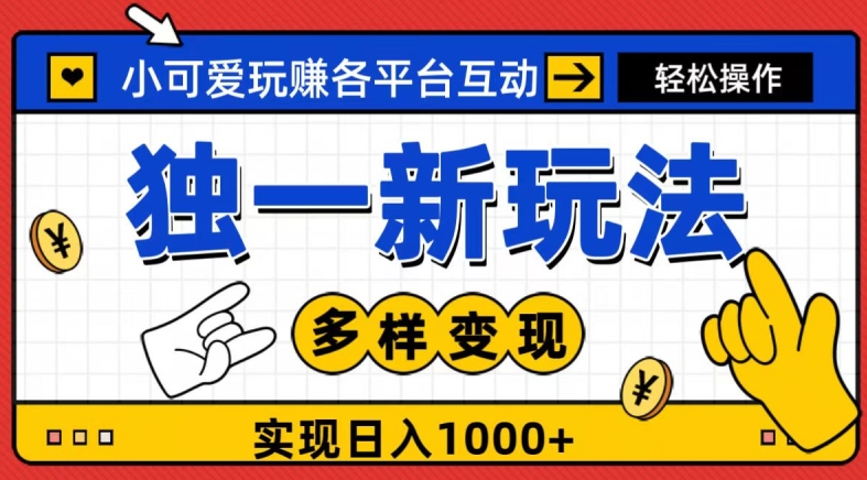 独一玩法,小可爱玩赚各平台互动,变现多样化,实现日入1000+-冒泡网