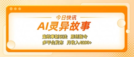 AI灵异故事,鬼故事新玩法,原创指令,多平台发布,月收入4k+-冒泡网