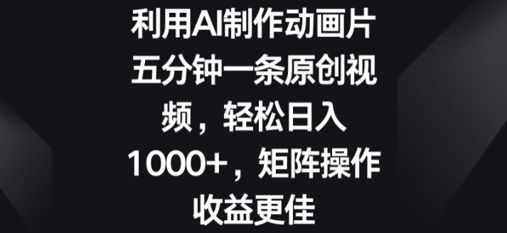 利用AI制作动画片，五分钟一条原创视频，矩阵操作收益更佳-冒泡网
